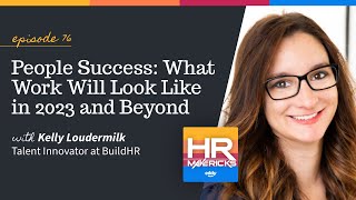 76. People Success: What Work Will Look Like in 2023 and Beyond w/ Kelly Loudermilk