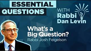 What's a Big Question? with Rabbi Josh Feigelson | Essential Questions with Rabbi Dan Levin