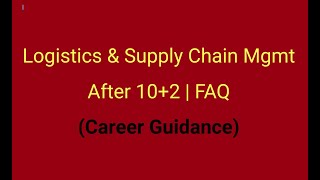 Logistics & Supply Chain Mgmt | After 10+2  | Study Center and Location, Job | Career Guidance, FAQ