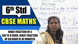 6th Std CBSE Maths Syllabus /What Fraction of a day is 8 hour/What fraction of an hour is 40 minutes