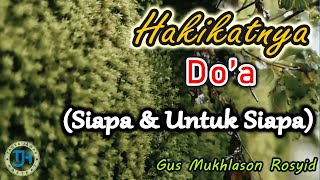 Hakikatnya Do'a | Siapa dan Untuk Siapa (Gus Mukhlason Rosyid) #kajianhakikat