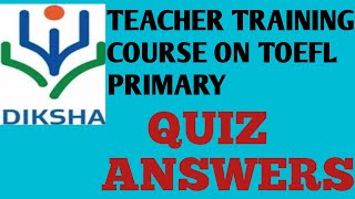 // TEACHER TRAINING COURSE ON TOEFL PRIMARY QUIZ ANSWERS IN DIKHSHA APP // #MNINFO #TOEFL