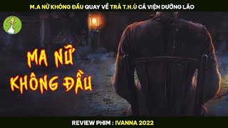 M.A NỮ KHÔNG ĐẦU Quay Về TRẢ T.H.Ù Cả Viện Dưỡng Lão - Review Phim IVANNA 2022