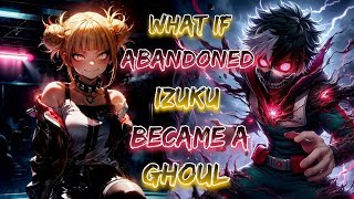 What If Abandoned Izuku Became A Ghoul!? | Part 1 | MHA x Tokyo Ghoul