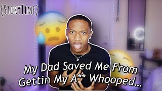 My Dad Saved Me From Severely Gettin My A** Whooped...(Storytime)