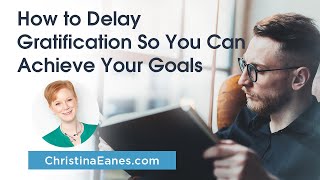 How to Delay Gratification So You Can Achieve Your Goals