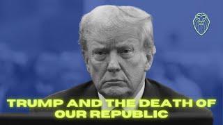 Trump and the Death of our Republic (Ep. 605)