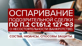 Оспаривание ПОДОЗРИТЕЛЬНОЙ сделки по п.2 ст.61.2 127-ФЗ "О банкротстве". Доказываение и защита.