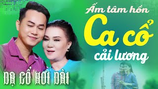 Ấm Tâm Hồn CA CỔ HƠI DÀI NHẤT - Như Nguyệt, Bùi Trung Đẳng DẠ CỔ HƠI DÀI MỚI NHẤT💚CA CỔ CẢI LƯƠNG