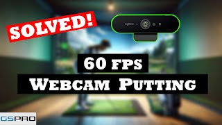 Webcam Putting: How to get 60 FPS!? Settings explained, Solutions discovered!