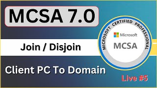 Live Class #5 | Join / Disjoin Client PC To Domain | MCSA 7.0 Live Training | Icnt College