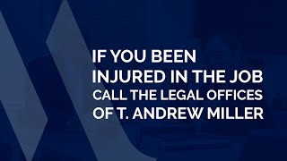 If you been injured in the job call The Legal Offices of T. Andrew Miller