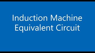 Induction Machines- equivalent Circuit