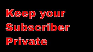 How to keep the subscriber private on You Tube