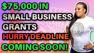 HURRY 75,000 in Small Business Grants DEADLINE SOON!