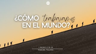 ¿Cómo trabajamos en el mundo? - 1° Pedro 2-18-25 - Manuel Toloza