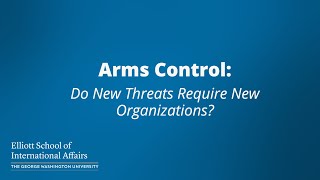 Arms Control: Do New Threats Require New Organizations?