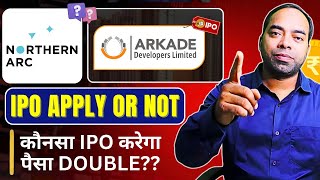 Arkade Developers IPO vs Northern Arc Capital IPO || कौन पैसा दुगना करेगा ? Arkade vs Northern IPO