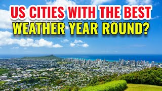 10 US Cities With The Best Weather Year Round 2024