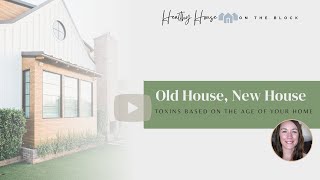 Old House, New House: The Big Home Toxins Based on Age of Your Home