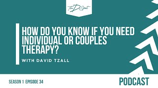 Ep34: How do you know if you Need Individual or Couples Therapy? with David Tzall