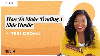 285: How To Make Trading A Side Hustle With Teri Ijeoma