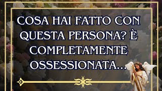 MESSAGGIO dell'Angelo: Cosa HAI FATTO CON QUESTA PERSONA? È Completamente OSSESSIONATA E...