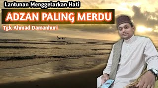 LANTUNAN ADZAN MERDU MENGGETARKAN || PEMANDANGAN INDAH || TGK AHMAD DAMANHURI