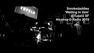 Smokedaddies @ Tupelo SF - 'Waiting In Vain'