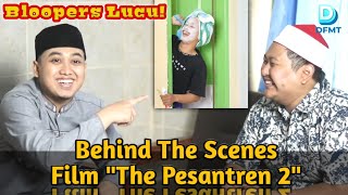 DIBALIK LAYAR "THE PESANTREN 2" || ADEGAN LUCU GAGAL TAKE || OFFICIAL BLOOPERS