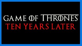 Game of Thrones 10 Years Later