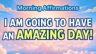 I AM Going to Have an Amazing Day 🌞 Positive Morning Affirmations