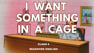 I Want Something In A Cage| class6|Seashore English|ICSE