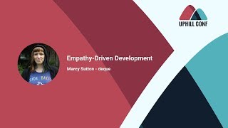 Marcy Sutton - Empathy-Driven Development - Uphill Conf 2018