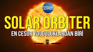 En Cesur Uzay Görevlerinden Biri: Solar Orbiter | Popular Science Türkiye