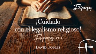 ¡Cuidado con el legalismo religioso!・Filipenses 3.1–3 [David Robles]