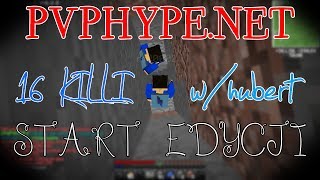 [PVPHYPE.NET] | START EDYCJI | 16 KILLI | MOJA OSTATNIA EDYCJA? | W/HUBERT