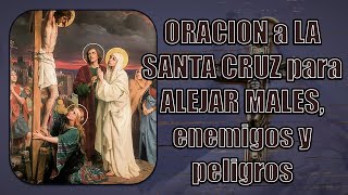 ORACION a LA SANTA CRUZ  para ALEJAR MALES,  enemigos y peligros