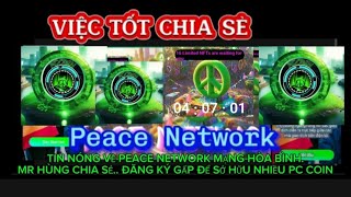 TIN NÓNG VỀ PEACE NETWORK MẠNG HÒA BÌNH. MR HÙNG CHIA SẺ.. ĐĂNG KÝ GẤP ĐỂ SỞ HỮU NHIỀU PC COIN