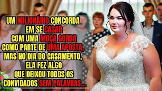 🔇CHOCADO! Numa Aposta, MILIONÁRIO se casa com MENINA ACIMA DO PESO, no Dia do Casamento Ela...