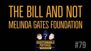 The Bill & Not Melinda Gates Foundation - Questionable Material Episode 79