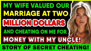 MY WIFE VALUED OUR MARRIAGE AT TWO MILLION DOLLARS AND CHEATING ON ME FOR MONEY WITH MY UNCLE! STORY