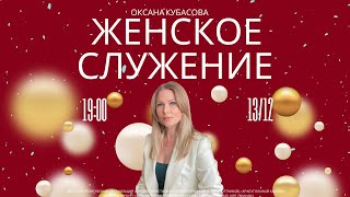 ЖЕНСКОЕ СЛУЖЕНИЕ | Оксана Кубасова | 13.12. 23