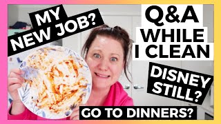 Q&A WHILE YOU CLEAN WITH ME -  My new job - Going to Disney Still - Go to dinners & more . . .