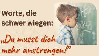 Worte mit Wirkung (2): "Du musst dich mehr anstrengen!" Elternworte als psychische Last