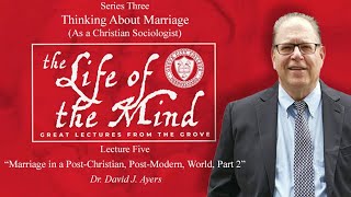 "Thinking About Marriage (As a Christian Sociologist)" – Dr. David J. Ayers | Lecture 5