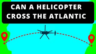 Can A Helicopter Cross the Atlantic Ocean