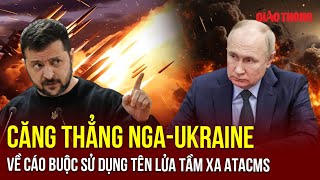 Nga-Ukraine căng thẳng leo thang sau thông tin Moscow tố Kiev nã tên lửa ATACMS vào lãnh thổ Nga