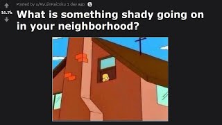 Shady Things Going On In Redditor's Neighborhoods!! (r/AskReddit)