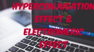 Hyperconjugation effect & Electromeric effect